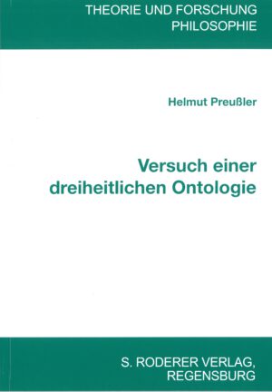 Helmut Preußler: Versuch einer dreiheitlichen Ontologie; Theorie und Forschung Philosophie; Roderer Verlag Regensburg, 2021