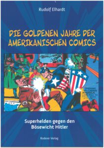 Rudolf Elhardt: Die goldenen Jahre der Amerikanischen Comics - Superhelden gegen den Bösewicht Hitler