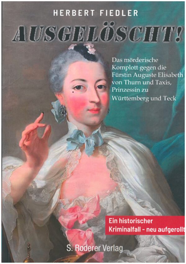 Herbert Fiedler Ausgelöscht - Das mörderische Komplott gegen die Fürstin Auguste Elisabeth von Thurn und Taxis, Prinzessin zu Württemberg und Teck