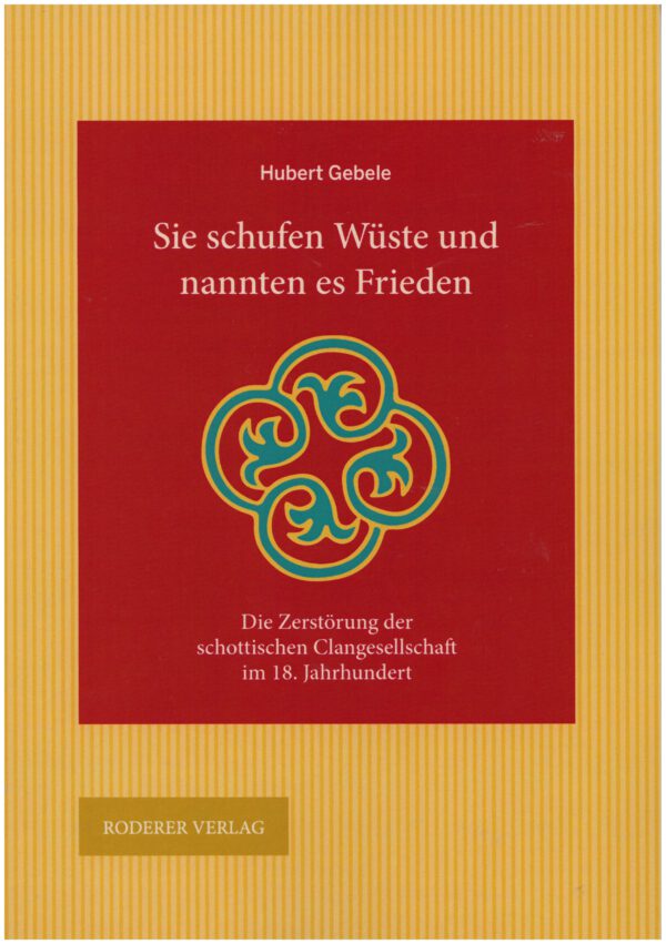 Hubert Gebele, Sie schufen Wüste und nannten es Frieden-Die Zerstörung der schottischen Clangesellschaft im 18. Jahrhundert